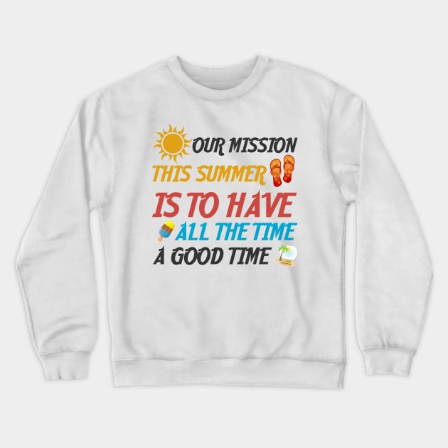 Our Mission This Summer Is To Have A Good Time All The Time Crewneck Sweatshirt by MultiiDesign